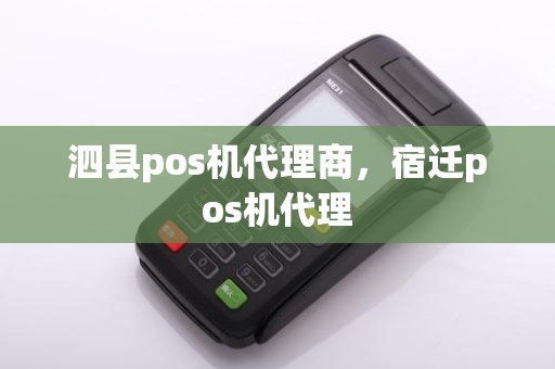 泗县pos机代理商，宿迁pos机代理