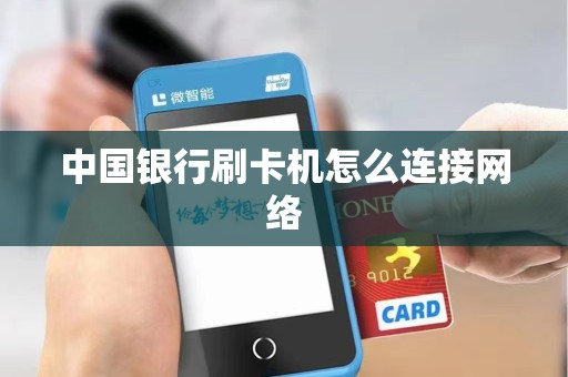 中国银行刷卡机怎么连接网络
