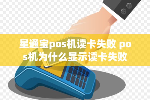 星通宝pos机读卡失败 pos机为什么显示读卡失败