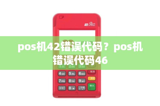 pos机42错误代码？pos机错误代码46