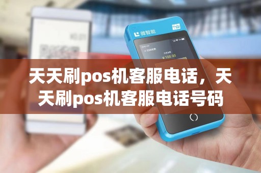 天天刷pos机客服电话，天天刷pos机客服电话号码