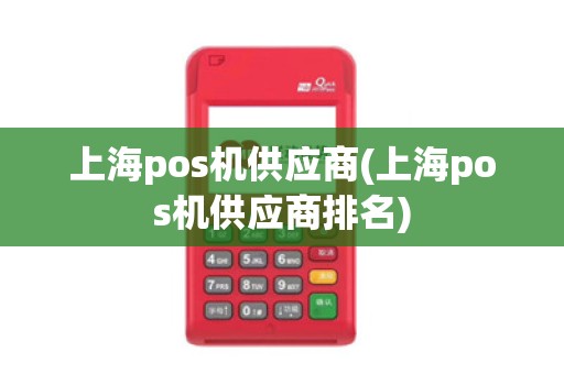 上海pos机供应商(上海pos机供应商排名)