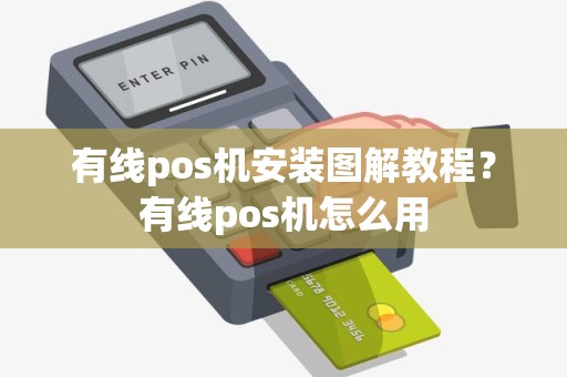 有线pos机安装图解教程？有线pos机怎么用