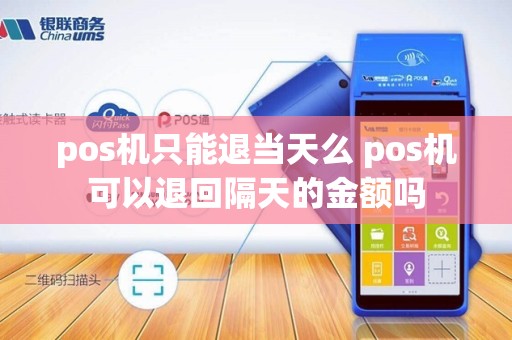 pos机只能退当天么 pos机可以退回隔天的金额吗