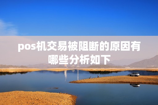 pos机交易被阻断的原因有哪些分析如下