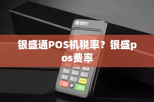 银盛通POS机税率？银盛pos费率