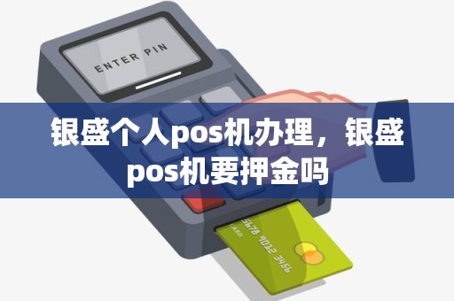 银盛个人pos机办理，银盛pos机要押金吗