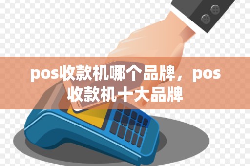 pos收款机哪个品牌，pos收款机十大品牌