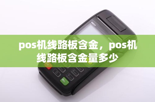 pos机线路板含金，pos机线路板含金量多少