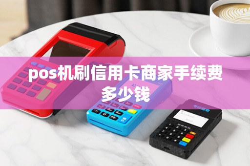 pos机刷信用卡商家手续费多少钱