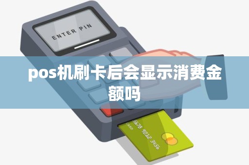pos机刷卡后会显示消费金额吗