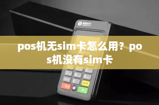 pos机无sim卡怎么用？pos机没有sim卡