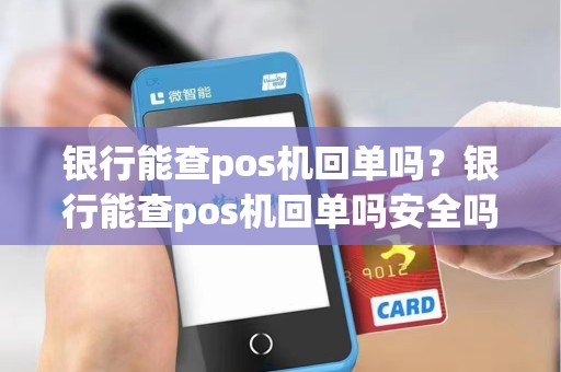 银行能查pos机回单吗？银行能查pos机回单吗安全吗