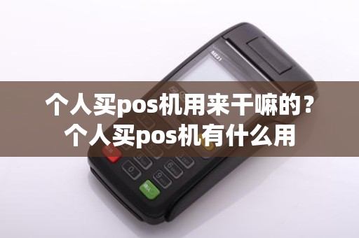 个人买pos机用来干嘛的？个人买pos机有什么用
