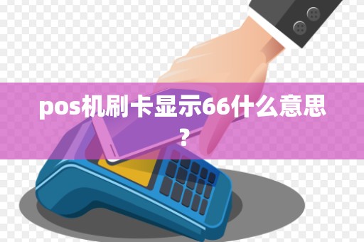 pos机刷卡显示66什么意思？