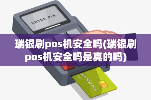瑞银刷pos机安全吗(瑞银刷pos机安全吗是真的吗)