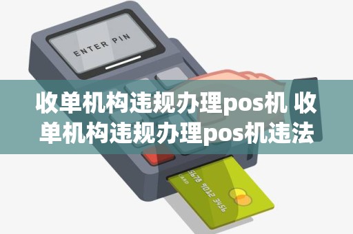 收单机构违规办理pos机 收单机构违规办理pos机违法吗