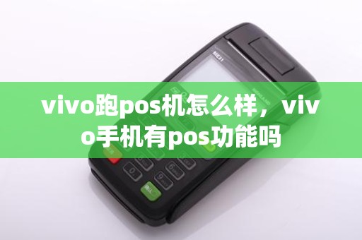 vivo跑pos机怎么样，vivo手机有pos功能吗