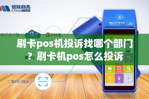 刷卡pos机投诉找哪个部门？刷卡机pos怎么投诉