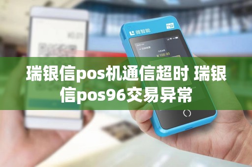 瑞银信pos机通信超时 瑞银信pos96交易异常