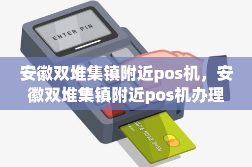 安徽双堆集镇附近pos机，安徽双堆集镇附近pos机办理点