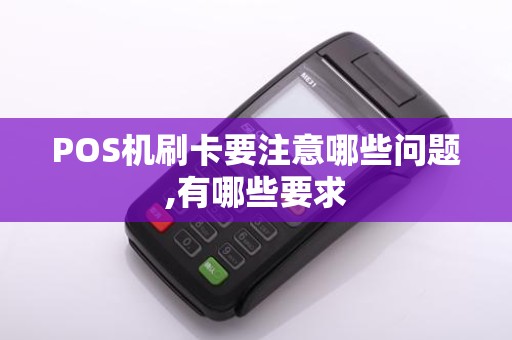 POS机刷卡要注意哪些问题,有哪些要求