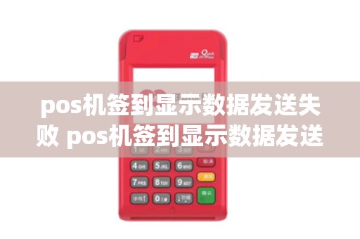 pos机签到显示数据发送失败 pos机签到显示数据发送失败什么意思