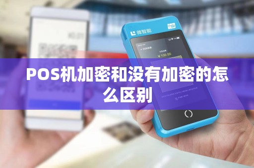 POS机加密和没有加密的怎么区别