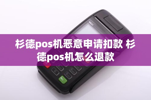 杉德pos机恶意申请扣款 杉德pos机怎么退款