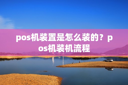 pos机装置是怎么装的？pos机装机流程