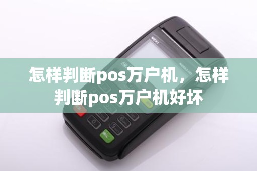 怎样判断pos万户机，怎样判断pos万户机好坏