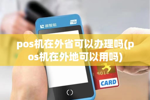 pos机在外省可以办理吗(pos机在外地可以用吗)