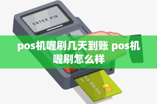 pos机喔刷几天到账 pos机喔刷怎么样