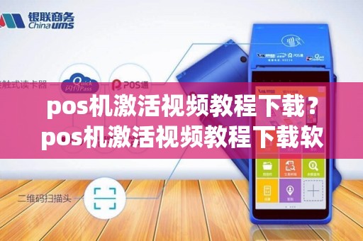 pos机激活视频教程下载？pos机激活视频教程下载软件