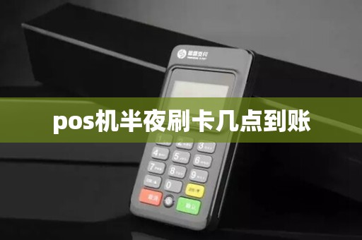pos机半夜刷卡几点到账