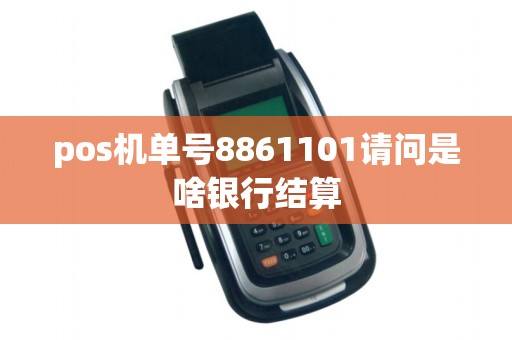 pos机单号8861101请问是啥银行结算