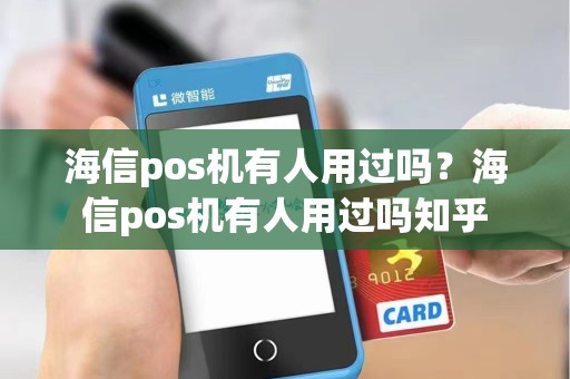 海信pos机有人用过吗？海信pos机有人用过吗知乎