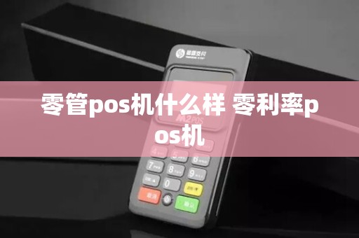 零管pos机什么样 零利率pos机