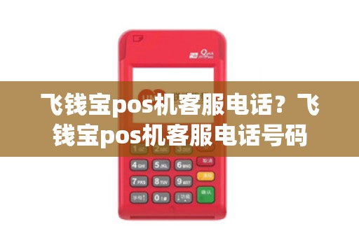 飞钱宝pos机客服电话？飞钱宝pos机客服电话号码