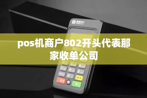 pos机商户802开头代表那家收单公司