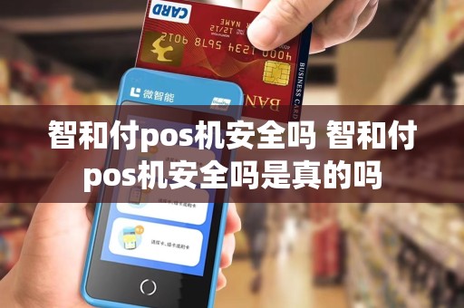 智和付pos机安全吗 智和付pos机安全吗是真的吗