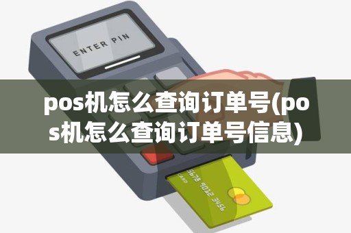 pos机怎么查询订单号(pos机怎么查询订单号信息)