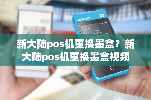 新大陆pos机更换墨盒？新大陆pos机更换墨盒视频