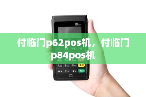 付临门p62pos机，付临门p84pos机