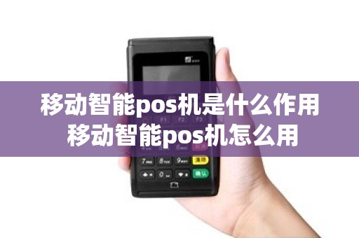 移动智能pos机是什么作用 移动智能pos机怎么用