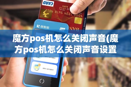 魔方pos机怎么关闭声音(魔方pos机怎么关闭声音设置)