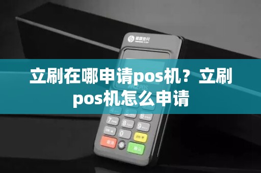 立刷在哪申请pos机？立刷pos机怎么申请