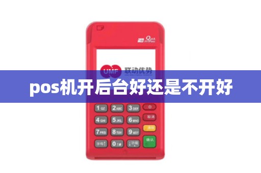 pos机开后台好还是不开好