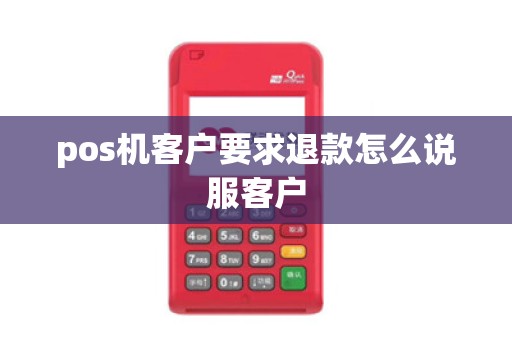 pos机客户要求退款怎么说服客户