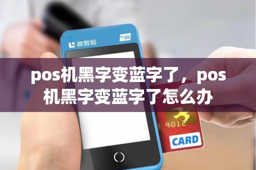 pos机黑字变蓝字了，pos机黑字变蓝字了怎么办